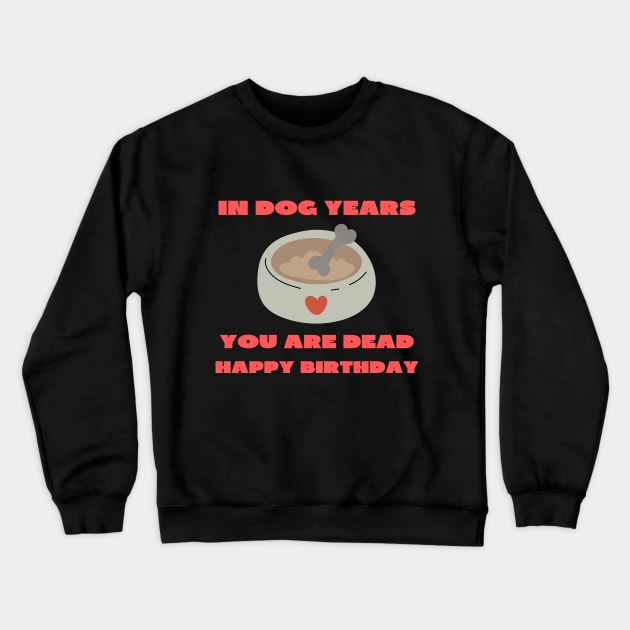 In dog years you are dead happy birthday Crewneck Sweatshirt by IOANNISSKEVAS